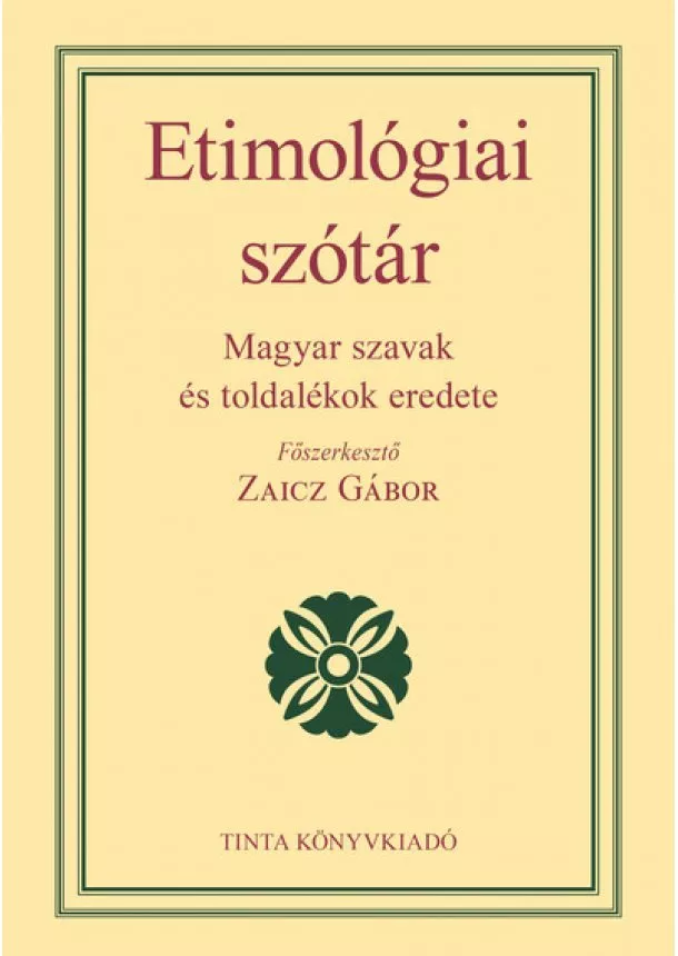 Zaicz Gábor - Etimológiai szótár - Magyar szavak és toldalékok eredete