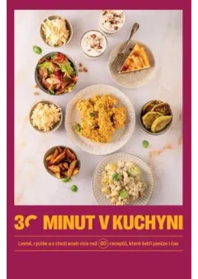 30 minut v kuchyni - Levně, rychle a s chutí aneb více než 80 receptů, které šetří peníze i čas