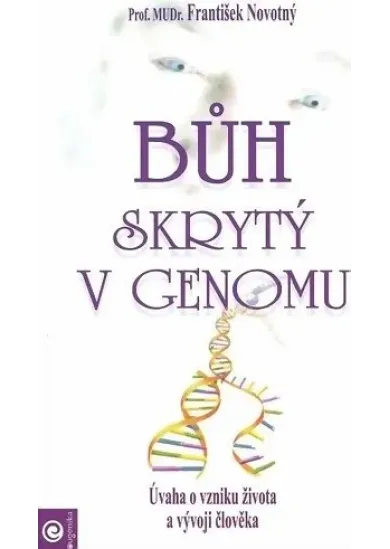 Bůh skrytý v genomu - úvaha o vzniku života a vývoji člověka