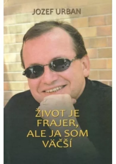 Život je frajer, ale ja som väčší