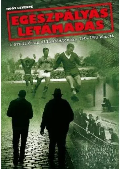 Egészpályás letámadás - A Fradi és az állambiztonság 1945-1970 között