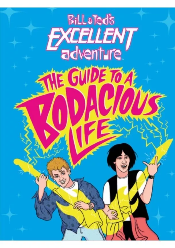Steve Behling - Bill & Teds Excellent Adventure(TM): The Guide to a Bodacious Life