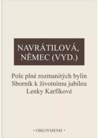 Pole plné rozmanitých bylin - Sborník k životnímu jubileu Lenky Karfíkové