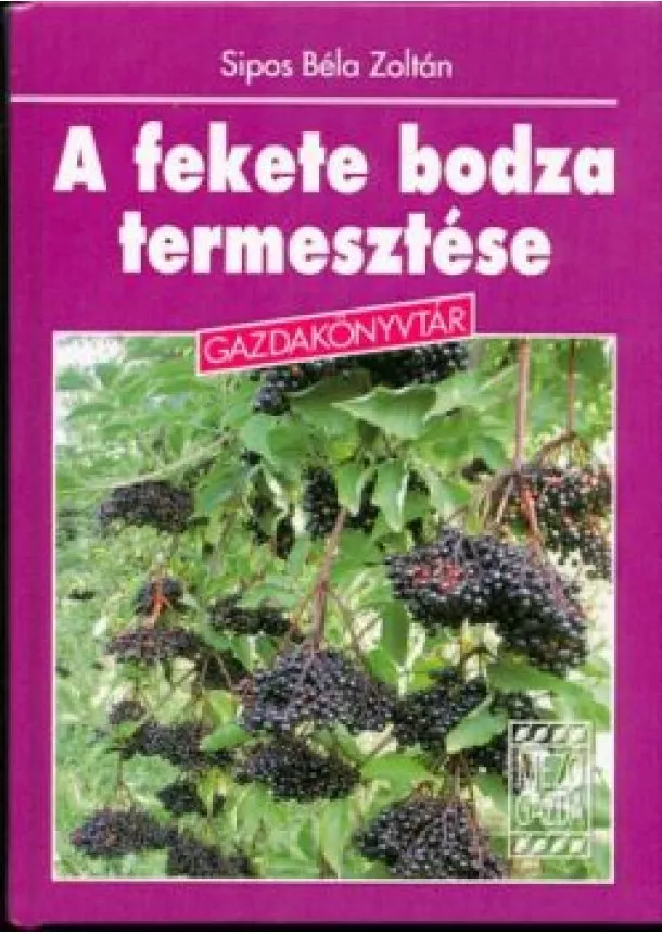 Sipos Béla Zoltán - A fekete bodza termesztése /Gazdakönyvtár
