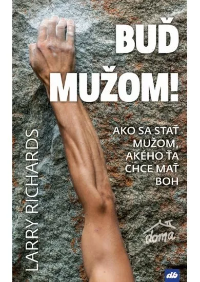 Buď mužom! - Ako sa stať mužom, akého ťa chce Boh