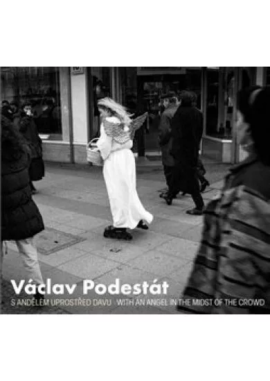 Václav Podestát - S andělem uprostřed davu / With an Angel in the Midst of the Crowd