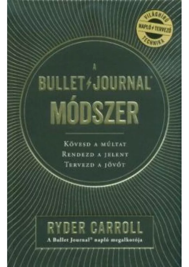 Ryder Carroll - A Bullet Journal módszer - Kövesd a múltat. Rendezd a jelent. Tervezd a jövőt.