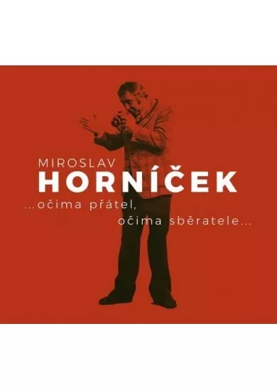 Miroslav Horníček - ...očima přátel, očima sběratele...