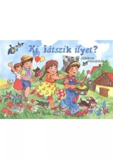 KI JÁTSZIK ILYET? JÁTÉKOS MONDÓKÁK