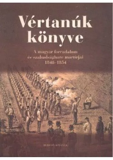 VÉRTANÚK KÖNYVE /A MAGYAR FORRADALOM ÉS SZABADSÁGHARC MÁRTÍRJAI 1848-1854