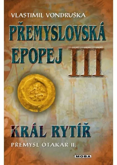 Přemyslovská epopej III. - Král rytíř Přemysl II. Otakar