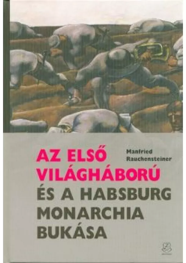 Manfried Rauchensteiner - Az első világháború és a Habsburg Monarchia bukása