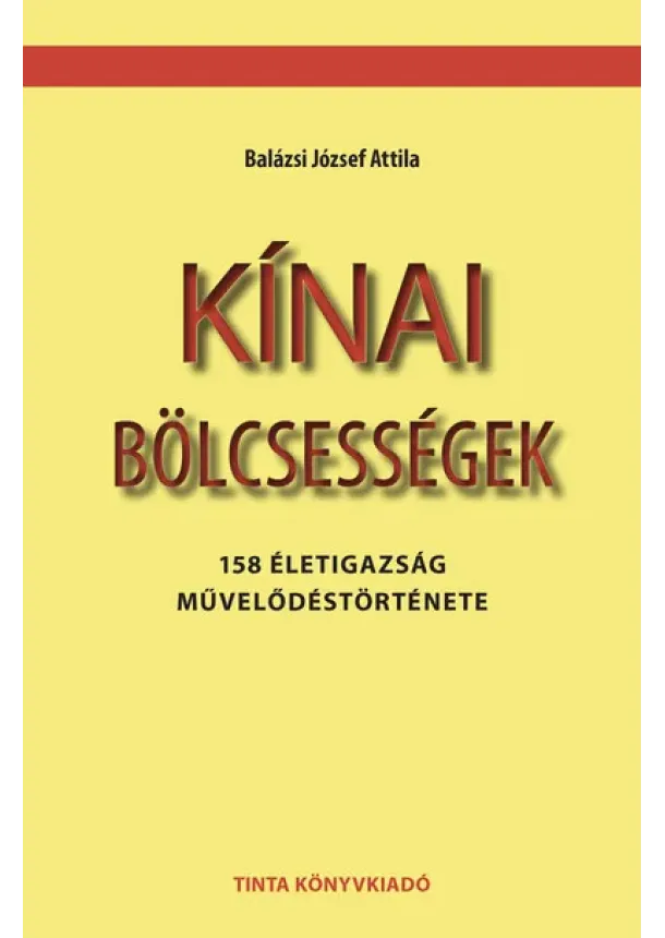 Balázsi József Attila - Kínai bölcsességek - 158 életigazság művelődéstörténete
