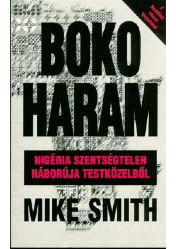 Mike Smith - BOKO HARAM /NIGÉRIA SZENTSÉGTELEN HÁBORÚJA TESTKÖZELBŐL