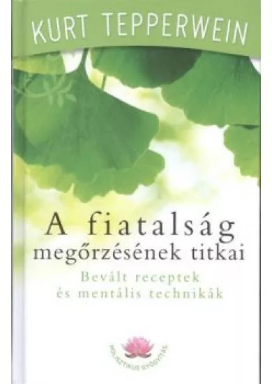 A FIATALSÁG MEGŐRZÉSÉNEK TITKAI - BEVÁLT RECEPTEK ÉS MENTÁLIS TECHNIKÁK