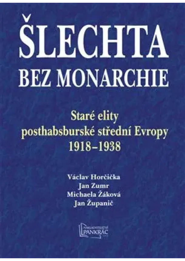 Václav Horčička, Michaela Žáková, Jan Zumr, Jan Županič - Šlechta bez monarchie - Staré elity posthabsburské střední Evropy 1918 - 1938