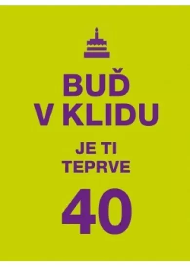 Buď v klidu. Je ti teprve 40