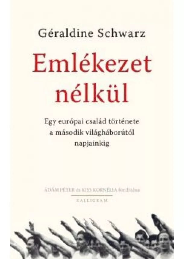 Géraldine Schwarz - Emlékezet nélkül - Egy európai család története a második világháborútól napjainkig