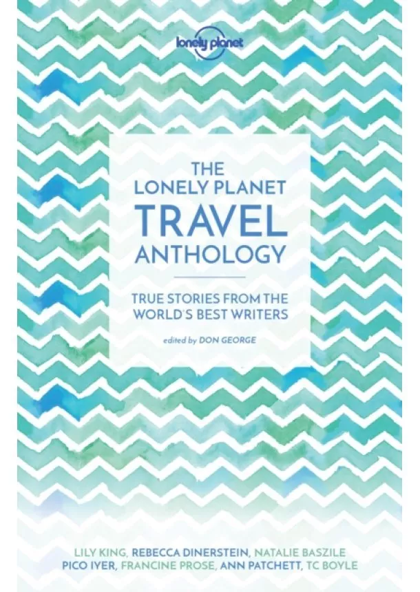  Lonely Planet, TC Boyle, Torre DeRoche, Karen Joy Fowler, Pico Iyer, Alexander McCall Smith, Ann Patchett, Francine Prose - Travel Anthology