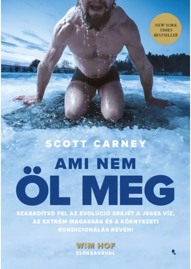 Scott Carney - Ami nem öl meg - Szabadítsd fel az evolúció erejét a jeges víz, az extrém magasság és a környezeti kondicionálás révén!