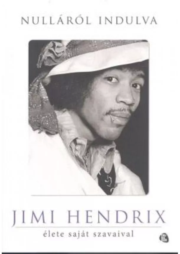 Jimi Hendrix - NULLÁRÓL INDULVA /JIMI HENDRIX ÉLETE SAJÁT SZAVAIVAL