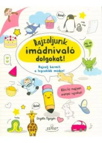 Rajzoljunk imádnivaló dolgokat! - Rajzolj bármit a legcukibb módon!