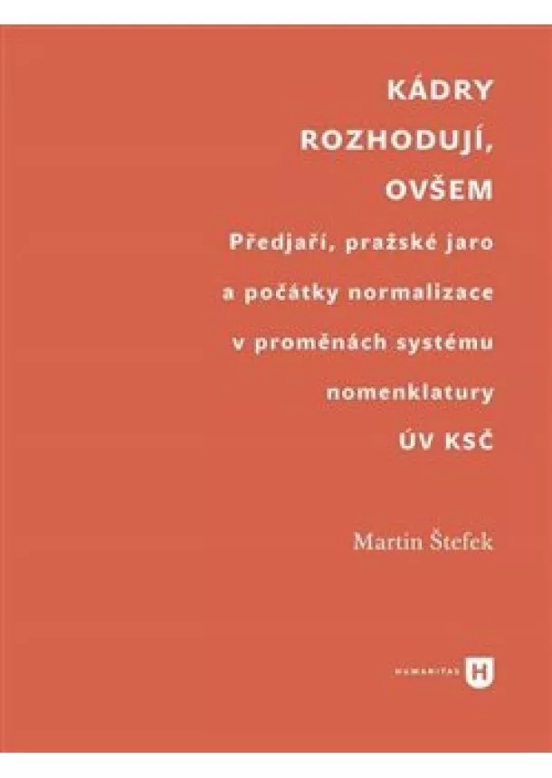 Martin Štefek - Kádry rozhodují, ovšem - Předjaří, pražské jaro a počátky normalizace v proměnách systému ÚV KSČ