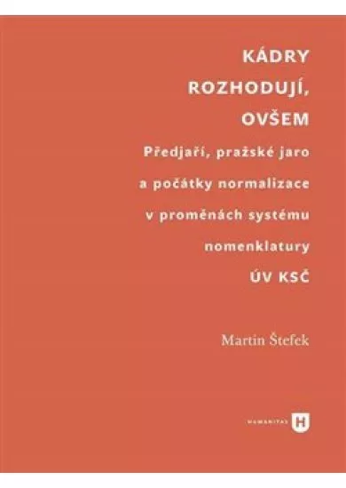 Kádry rozhodují, ovšem - Předjaří, pražské jaro a počátky normalizace v proměnách systému ÚV KSČ