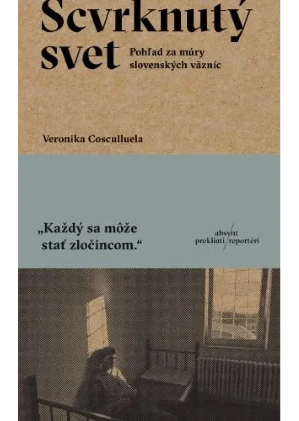 Veronika Cosculluela - Scvrknutý svet - Pohľad za múry slovenských väzníc