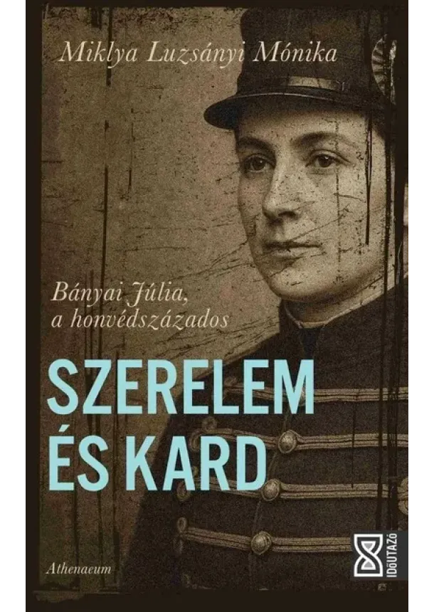 Miklya Luzsányi Mónika - Szerelem és kard - Bányai Júlia, a honvédszázados - Időutazó