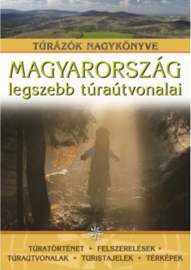 Nagy Balázs - Magyarország legszebb túraútvonalai /Túratörténet, felszerelések, túraútvonalak, turistajelek, térké