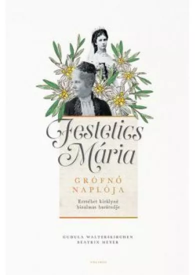 Festetics Mária grófnő naplója - Erzsébet királyné bizalmas barátnője