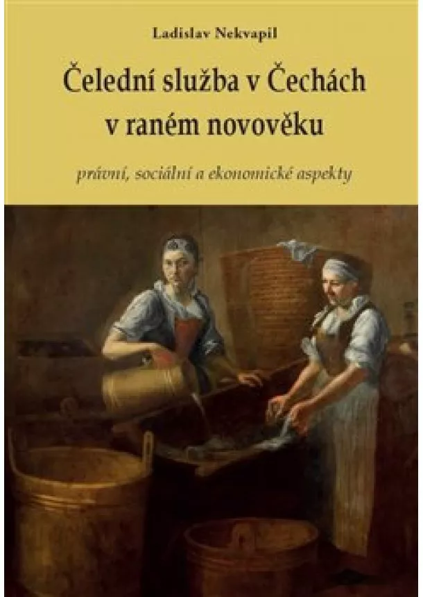 Ladislav Nekvapil - Čelední služba v Čechách v raném novověku - právní, sociální a ekonomické aspekty