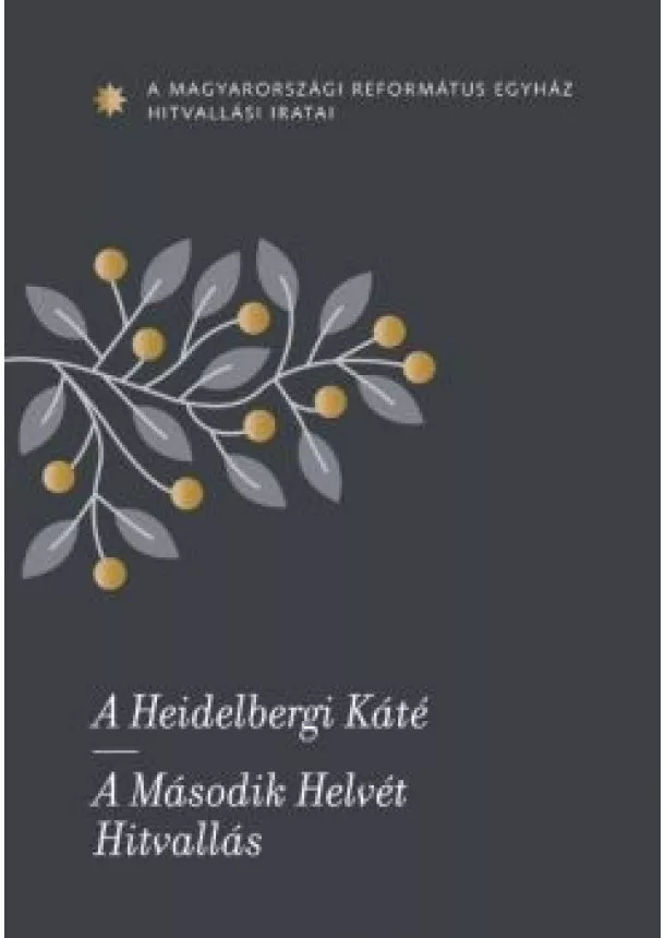 A Heidelbergi Káté - A Második Helvét Hitvallás - A Magyarországi Református Egyház hitvallási iratai