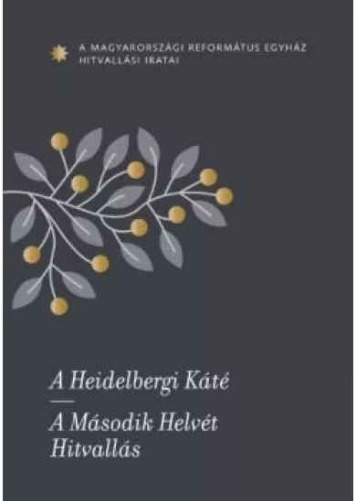A Heidelbergi Káté - A Második Helvét Hitvallás - A Magyarországi Református Egyház hitvallási iratai
