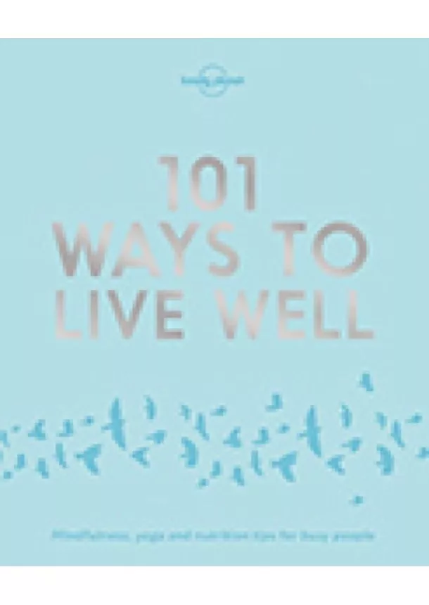  Lonely Planet, Victoria Joy, Karla Zimmerman - 101 Ways To Live Well 1