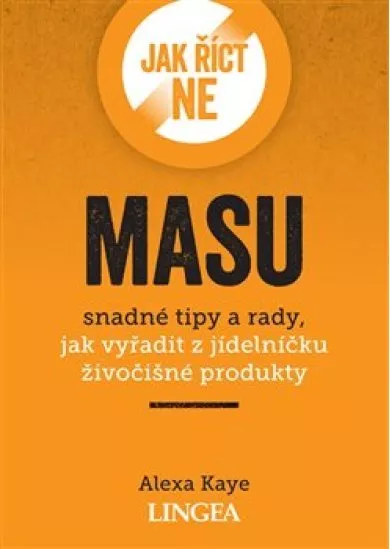 Jak říct ne masu - Snadné tipy a rady, jak vyřadit z jídelníčku živočišné produkty