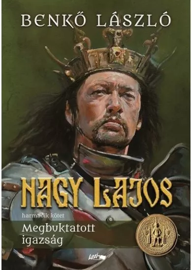 Nagy Lajos III. - Megbuktatott igazság