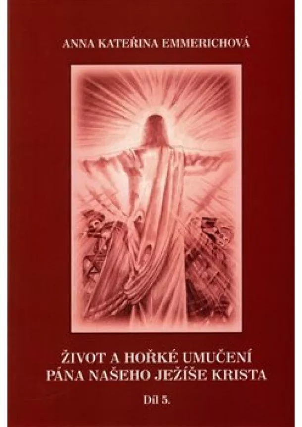 Anna Kateřina Emmerichová - Život a hořké umučení Pána našeho Ježíše Krista - Díl 5.