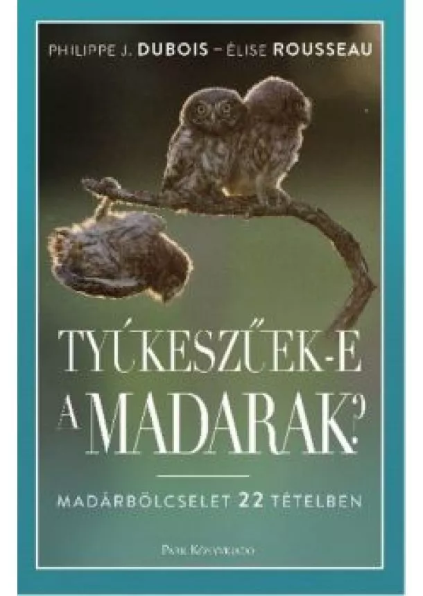 Philippe J. Dubois - Tyúkeszűek-e a madarak? - Madárbölcselet 22 tételben