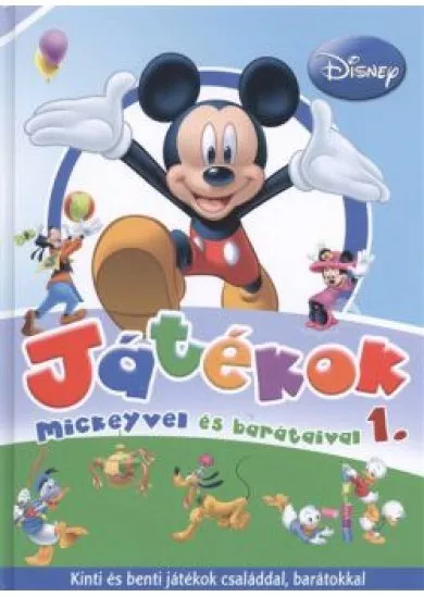 JÁTÉKOK MICKEYVEL ÉS BARÁTAIVAL 1. /KINTI ÉS BENTI JÁTÉKOK CSALÁDDAL, BARÁTOKKAL