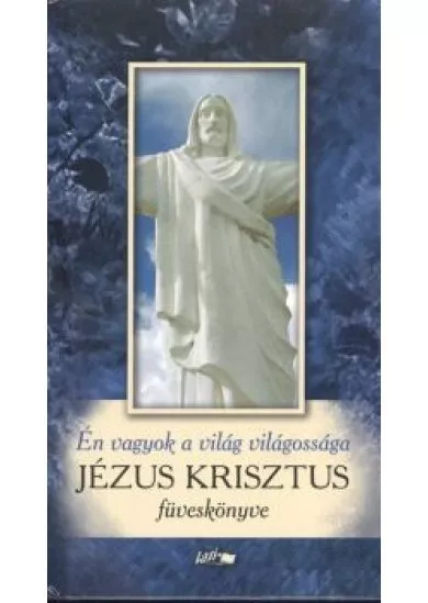 Én vagyok a világ világossága /Jézus Krisztus füveskönyve