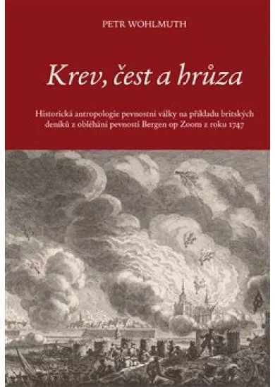 Krev, čest a hrůza - Historická antropologie pevnostní války na příkladu britských deníků z obléhání pevnosti Bergen op Zoom z roku 1747
