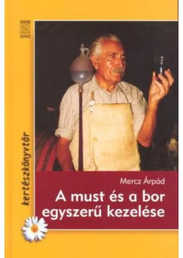 MERCZ ÁRPÁD - A MUST ÉS A BOR EGYSZERŰ KEZELÉSE