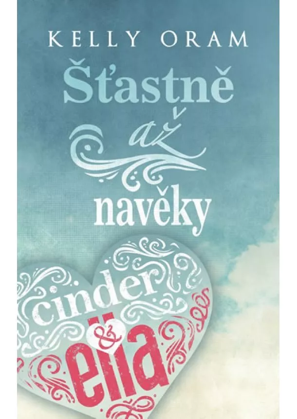 Kelly Oram - Cinder & Ella – Šťastně až navěky