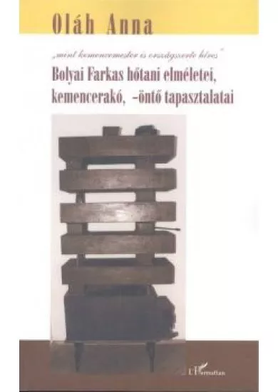 BOLYAI FARKAS HŐTANI ELMÉLETEI, KEMENCERAKÓ, -ÖNTŐ TAPASZTALATAI
