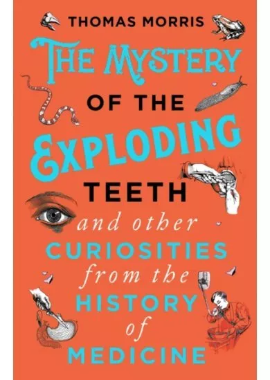 The Mystery of the Exploding Teeth and Other Curiosities from the History of Medicine
