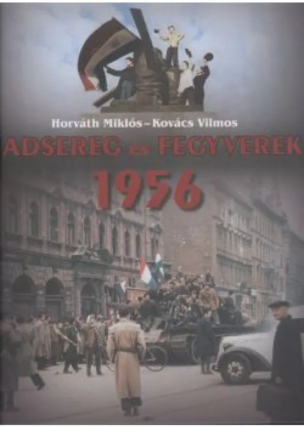 Kovács Vilmos - HADSEREG ÉS FEGYVEREK 1956.