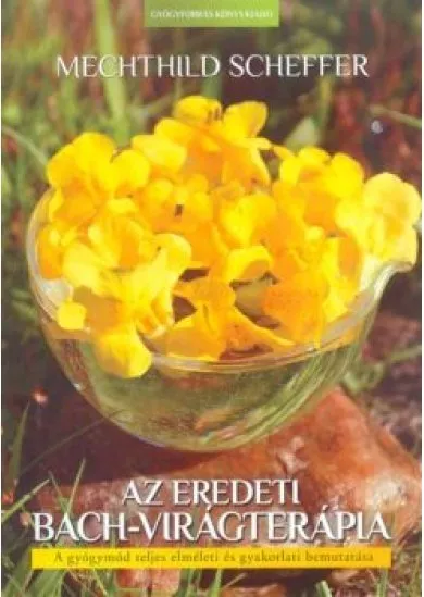 Az eredeti Bach-virágterápia /A gyógymód teljes elméleti és gyakorlati bemutatása