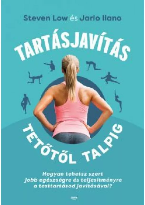 Stewen Low - Tartásjavítás tetőtől talpig - Hogyan tehetsz szert jobb egészségre és teljesítményre a testttartásod javításával?